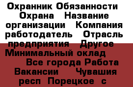 Охранник Обязанности: Охрана › Название организации ­ Компания-работодатель › Отрасль предприятия ­ Другое › Минимальный оклад ­ 18 000 - Все города Работа » Вакансии   . Чувашия респ.,Порецкое. с.